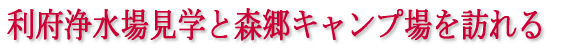 利府浄水場見学と 森郷キャンプ場を訪れる 